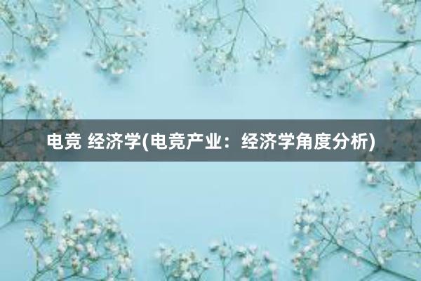 电竞 经济学(电竞产业：经济学角度分析)