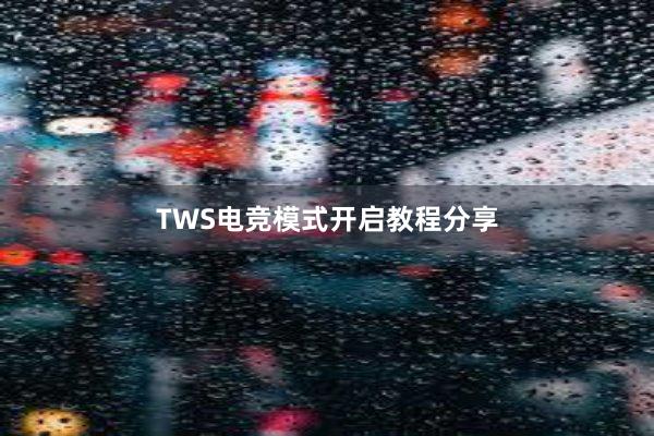 TWS电竞模式开启教程分享