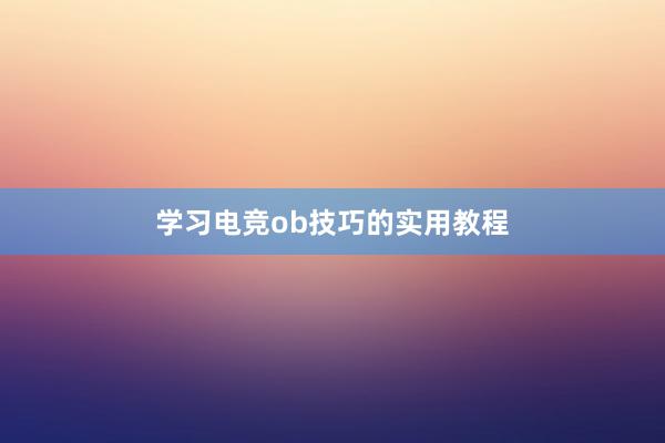 学习电竞ob技巧的实用教程