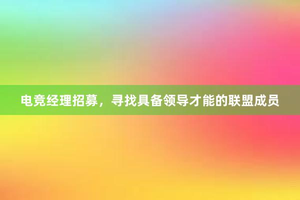 电竞经理招募，寻找具备领导才能的联盟成员