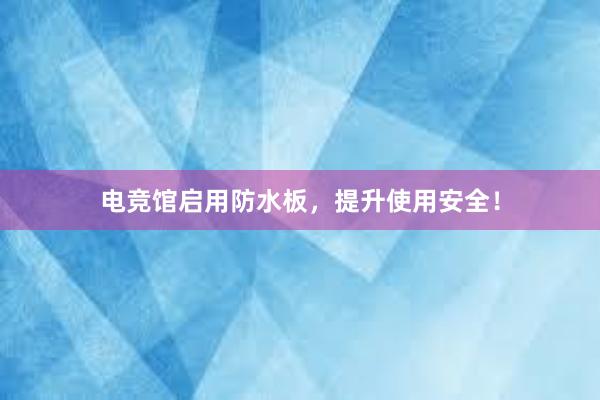 电竞馆启用防水板，提升使用安全！